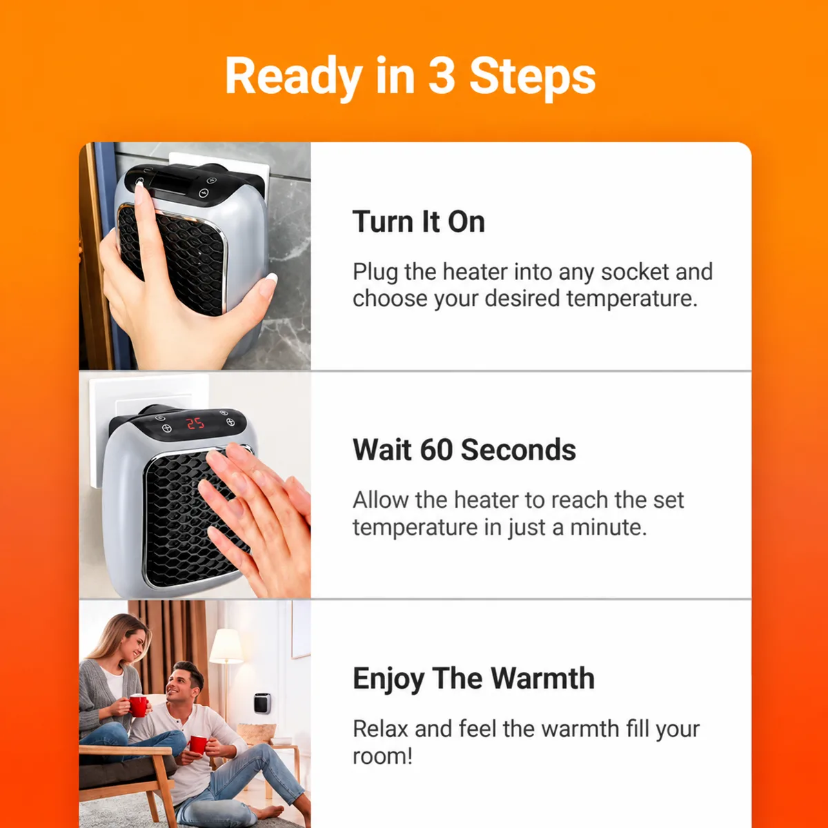 Ready in 3 steps: plug in, wait 60 seconds, enjoy the warmth
